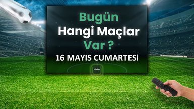 Bugünkü maçlar 16 Mayıs Cumartesi | Bugün kimin maçı var, hangi kanalda?