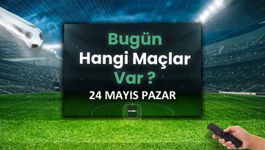 Bugünkü maçlar 24 Mayıs Cumartesi | Bugün kimin maçı var, hangi kanalda?